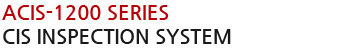 ACIS-1200 series CIS Inspection System
